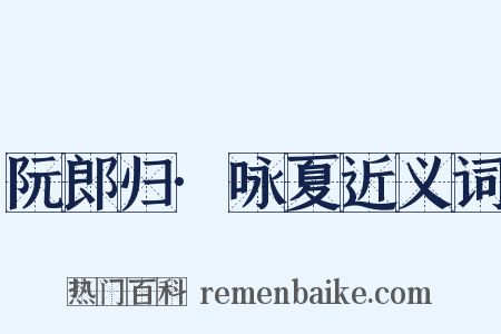 阮郎归·咏夏近义词是什么意思的图片